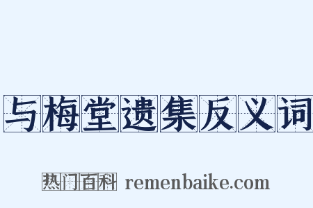 与梅堂遗集反义词是什么意思的图片